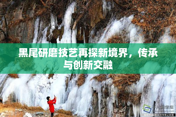 黑尾研磨技艺再探新境界，传承与创新交融