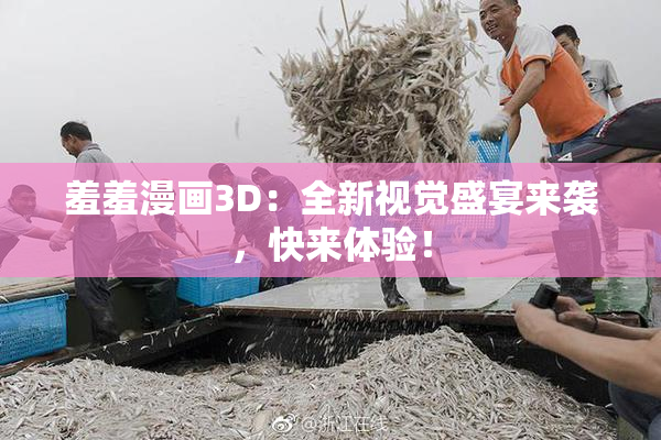 羞羞漫画3D：全新视觉盛宴来袭，快来体验！