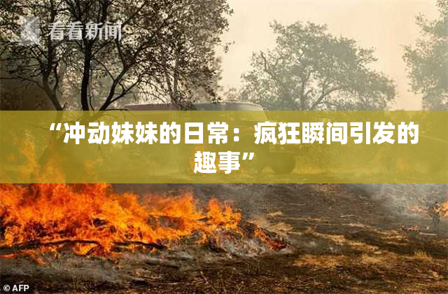 “冲动妹妹的日常：疯狂瞬间引发的趣事”