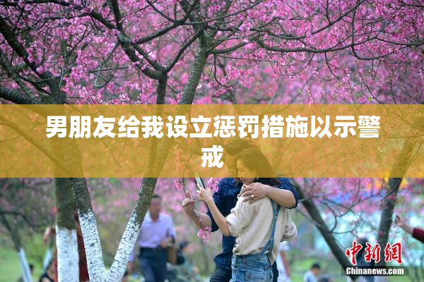 男朋友给我设立惩罚措施以示警戒