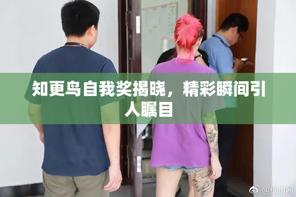知更鸟自我奖揭晓，精彩瞬间引人瞩目