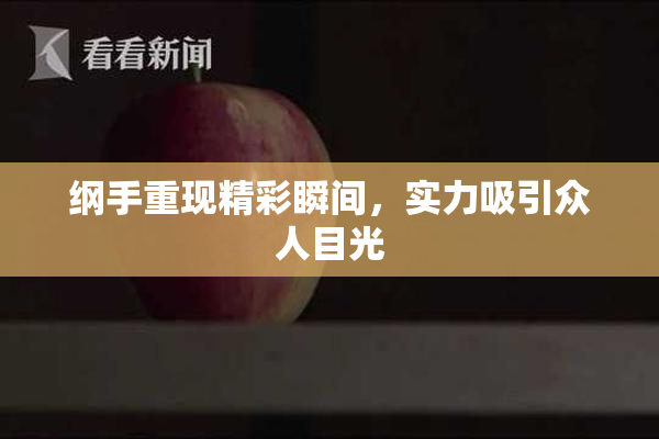 纲手重现精彩瞬间，实力吸引众人目光