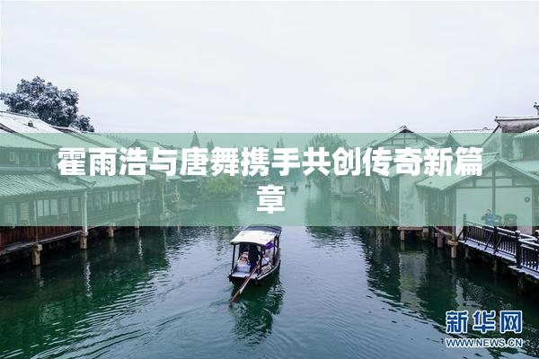 霍雨浩与唐舞携手共创传奇新篇章