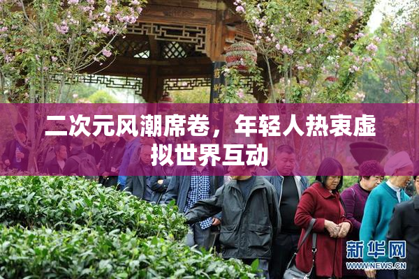 二次元风潮席卷，年轻人热衷虚拟世界互动
