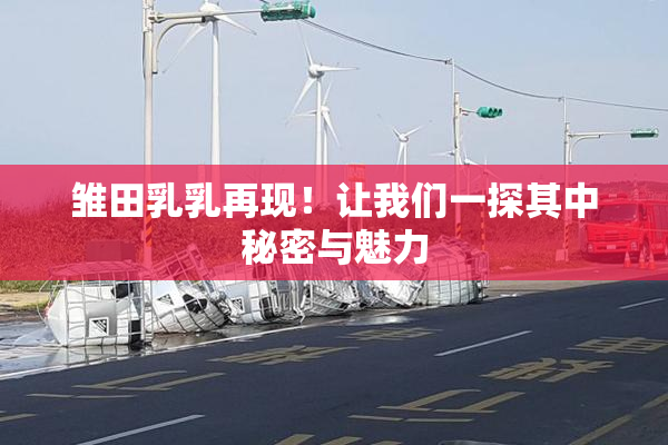 雏田乳乳再现！让我们一探其中秘密与魅力