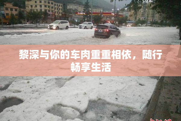 黎深与你的车肉重重相依，随行畅享生活