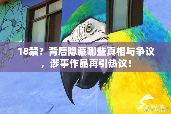 18禁？背后隐藏哪些真相与争议，涉事作品再引热议！