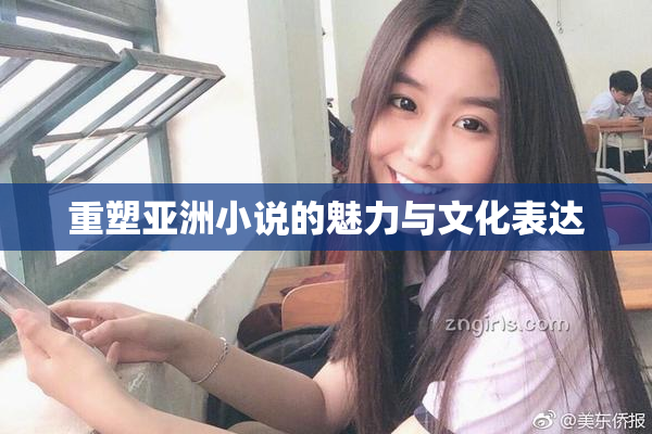 重塑亚洲小说的魅力与文化表达