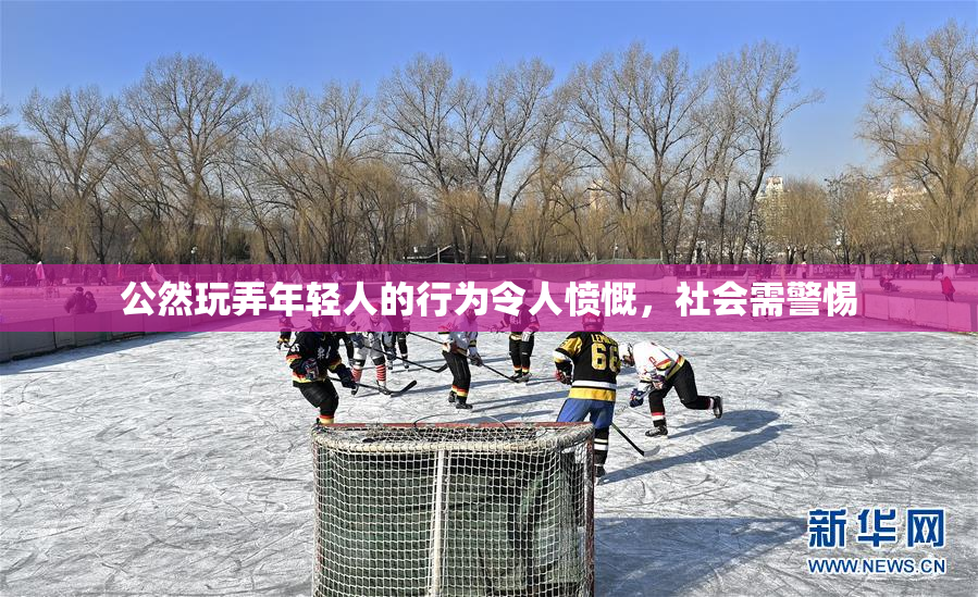 公然玩弄年轻人的行为令人愤慨，社会需警惕