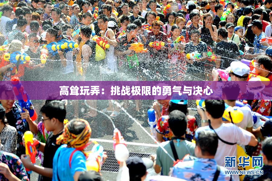 高耸玩弄：挑战极限的勇气与决心