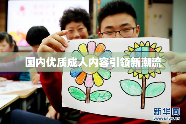 国内优质成人内容引领新潮流
