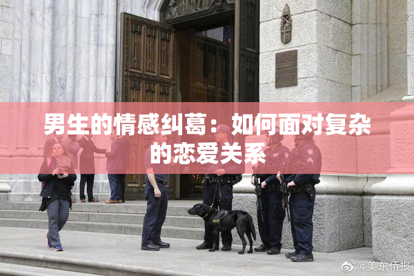 男生的情感纠葛：如何面对复杂的恋爱关系