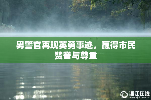 男警官再现英勇事迹，赢得市民赞誉与尊重