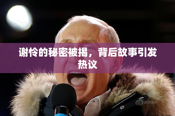 谢怜的秘密被揭，背后故事引发热议