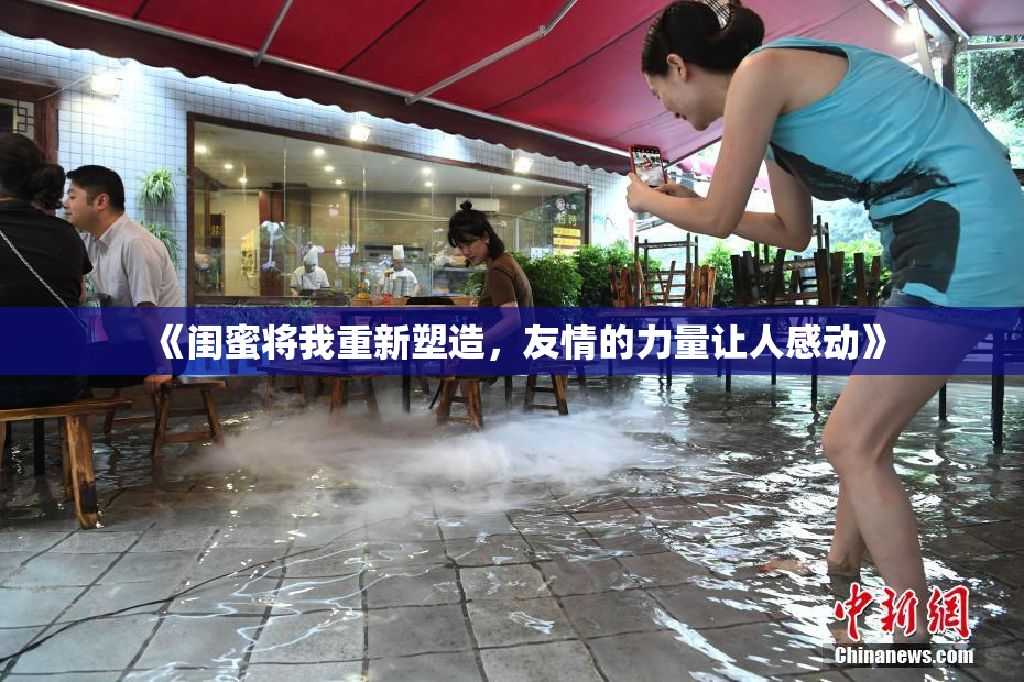 《闺蜜将我重新塑造，友情的力量让人感动》