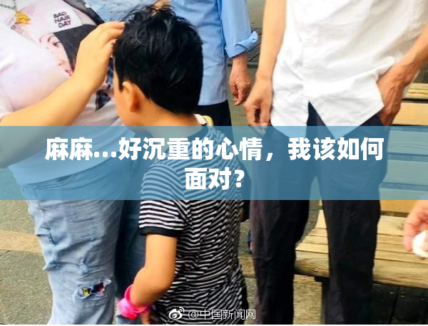 麻麻…好沉重的心情，我该如何面对？