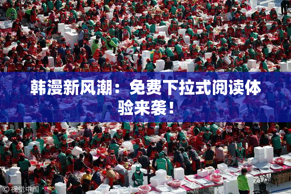 韩漫新风潮：免费下拉式阅读体验来袭！