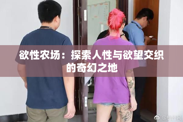 欲性农场：探索人性与欲望交织的奇幻之地