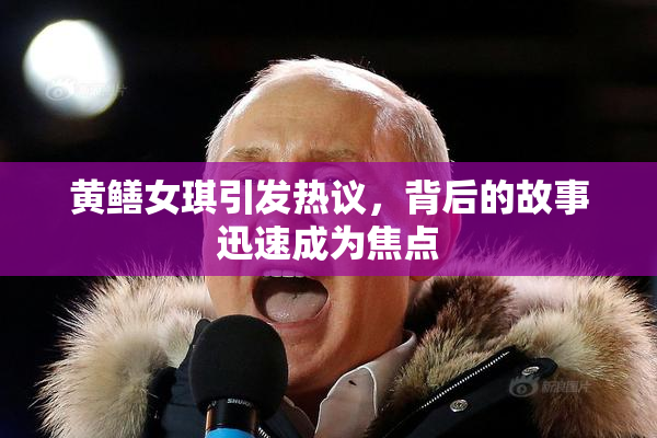 黄鳝女琪引发热议，背后的故事迅速成为焦点