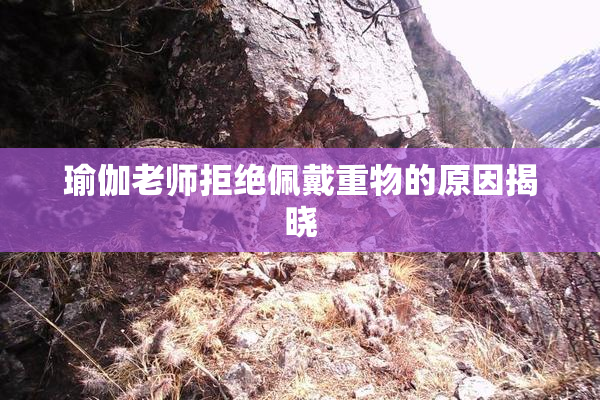 瑜伽老师拒绝佩戴重物的原因揭晓