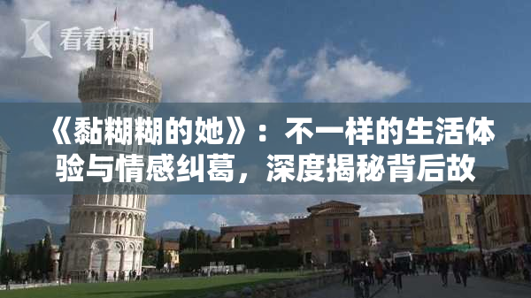 《黏糊糊的她》：不一样的生活体验与情感纠葛，深度揭秘背后故事