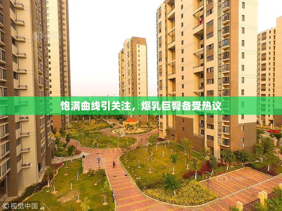 饱满曲线引关注，爆乳巨臀备受热议