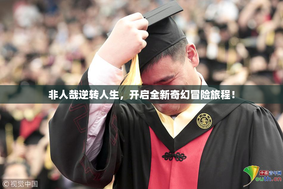 非人哉逆转人生，开启全新奇幻冒险旅程！