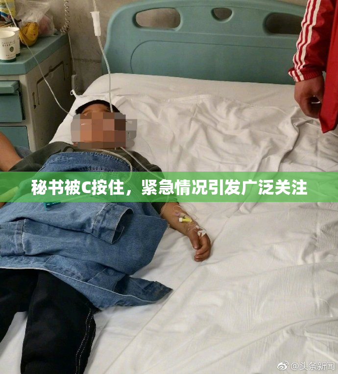 秘书被C按住，紧急情况引发广泛关注