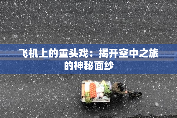飞机上的重头戏：揭开空中之旅的神秘面纱