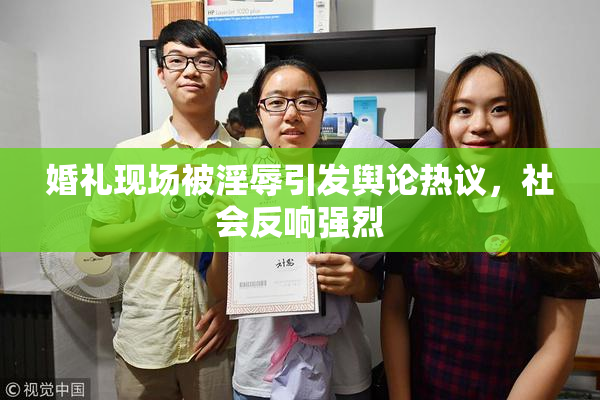婚礼现场被淫辱引发舆论热议，社会反响强烈
