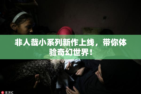 非人哉小系列新作上线，带你体验奇幻世界！