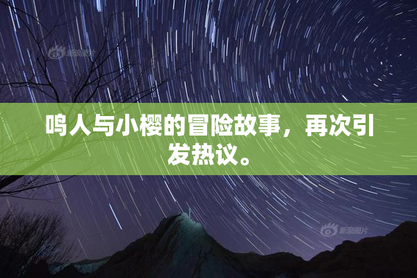 鸣人与小樱的冒险故事，再次引发热议。