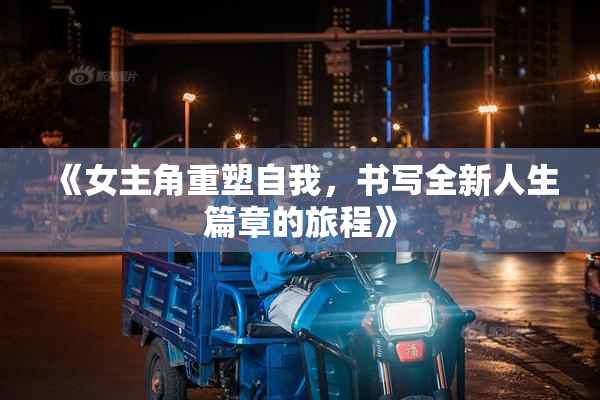 《女主角重塑自我，书写全新人生篇章的旅程》