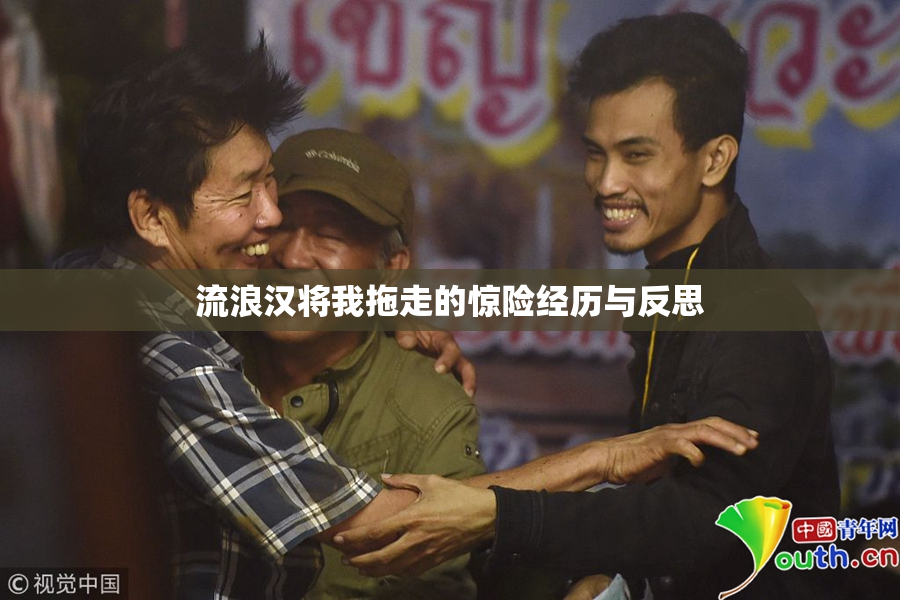 流浪汉将我拖走的惊险经历与反思