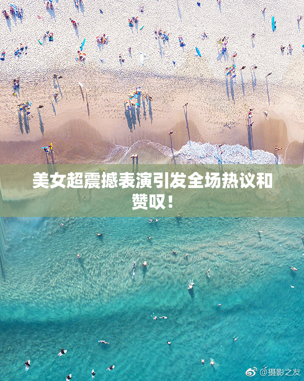 美女超震撼表演引发全场热议和赞叹！