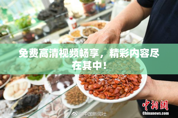 免费高清视频畅享，精彩内容尽在其中！