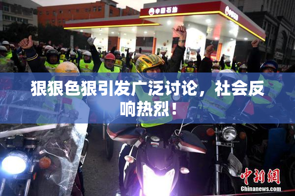 狠狠色狠引发广泛讨论，社会反响热烈！