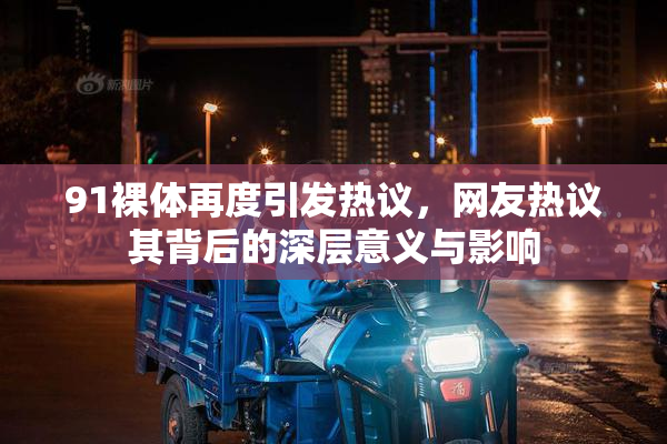 91裸体再度引发热议，网友热议其背后的深层意义与影响