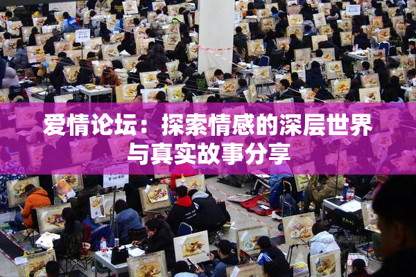 爱情论坛：探索情感的深层世界与真实故事分享