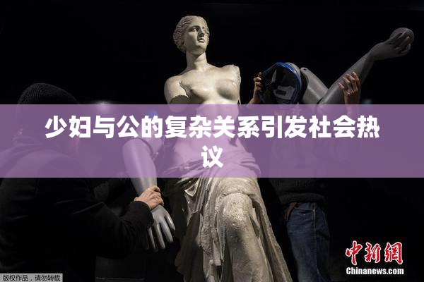 少妇与公的复杂关系引发社会热议