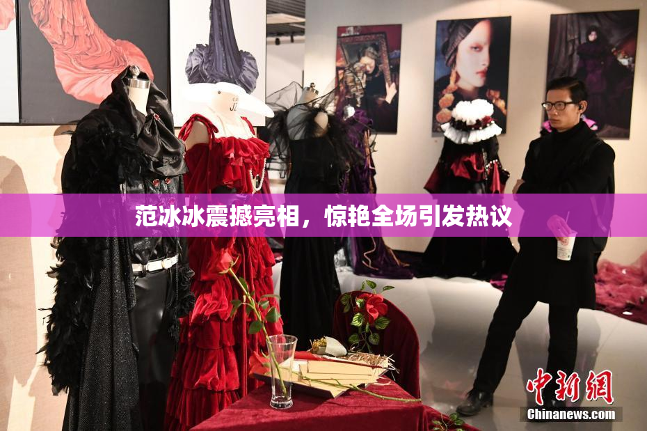 范冰冰震撼亮相，惊艳全场引发热议