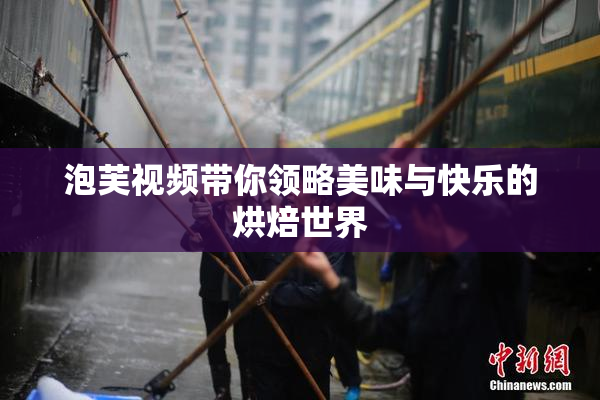 泡芙视频带你领略美味与快乐的烘焙世界