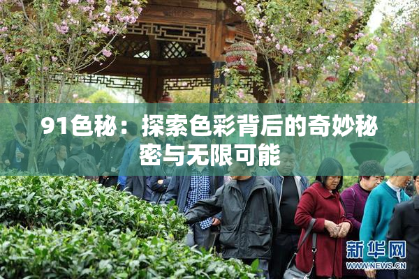 91色秘：探索色彩背后的奇妙秘密与无限可能