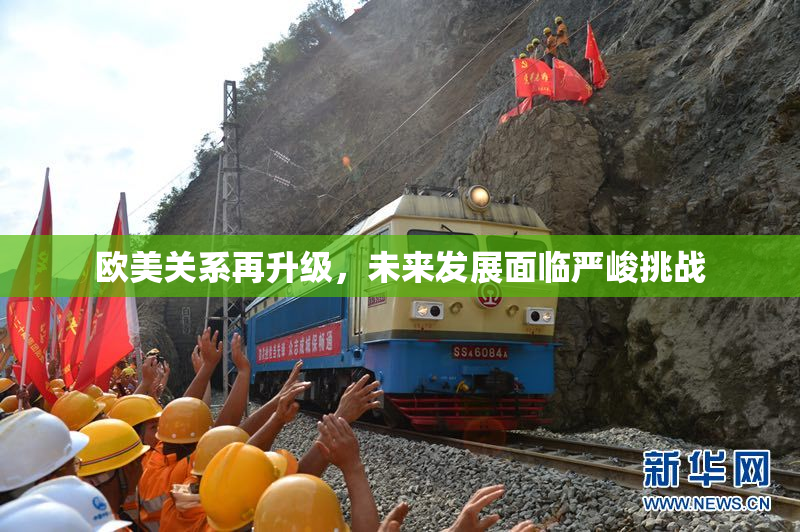 欧美关系再升级，未来发展面临严峻挑战