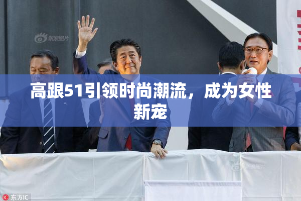 高跟51引领时尚潮流，成为女性新宠