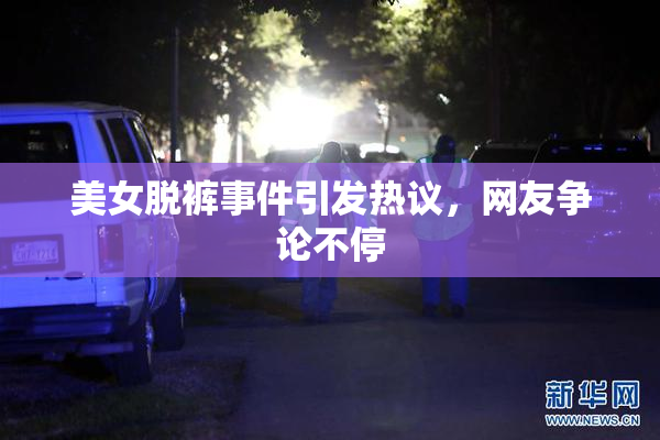 美女脱裤事件引发热议，网友争论不停