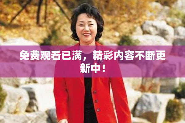 免费观看已满，精彩内容不断更新中！