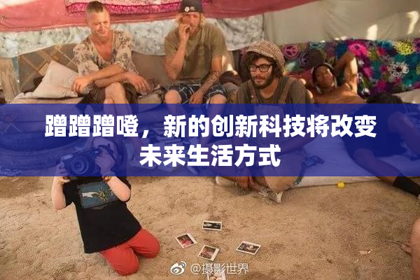 蹭蹭蹭噔，新的创新科技将改变未来生活方式