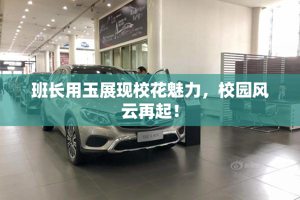 班长用玉展现校花魅力，校园风云再起！