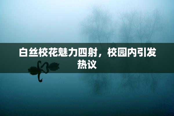 白丝校花魅力四射，校园内引发热议
